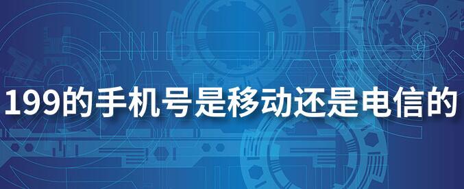 199號(hào)碼段是移動(dòng)還是電信的？199號(hào)碼段什么時(shí)候上市？