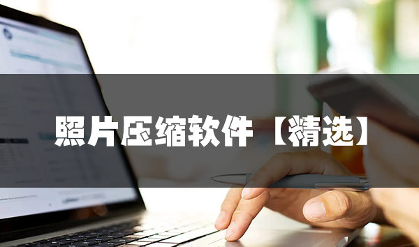 照片壓縮軟件下載_免費(fèi)照片壓縮工具_(dá)壓縮照片大小的軟件[精選]