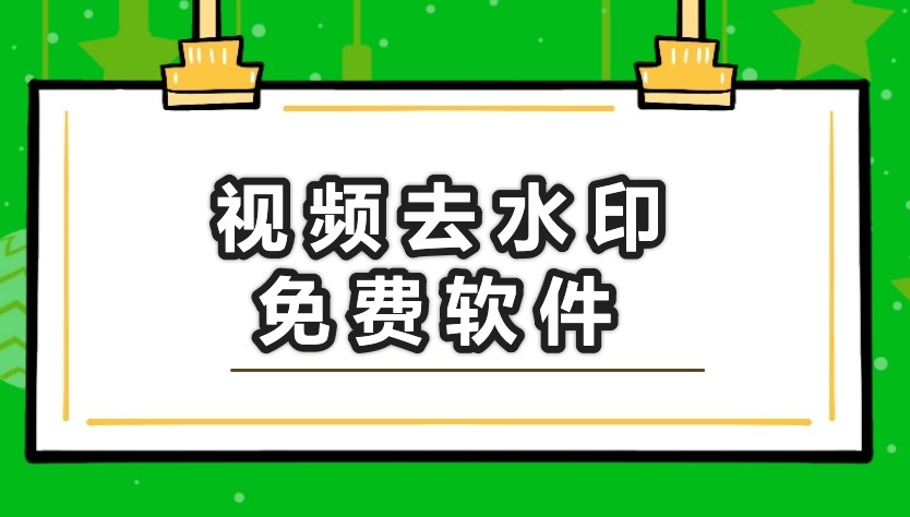 視頻去水印怎么去?視頻去水印免費(fèi)軟件分享