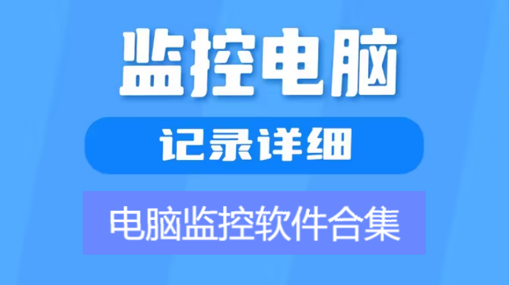 電腦監(jiān)控軟件免費(fèi)下載-電腦監(jiān)控軟件排行榜-電腦監(jiān)控軟件合集