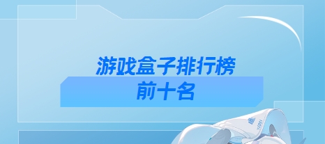 十大手游平臺app下載-免費游戲盒子下載-游戲盒子排行榜合集