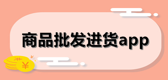 批發(fā)軟件app大全-貨源批發(fā)app合集-商品批發(fā)進貨app推薦