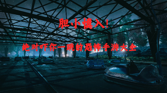 絕對(duì)嚇你一跳的恐怖手游大全-不適合膽小的人玩的恐怖游戲推薦-超恐怖的手機(jī)游戲合集