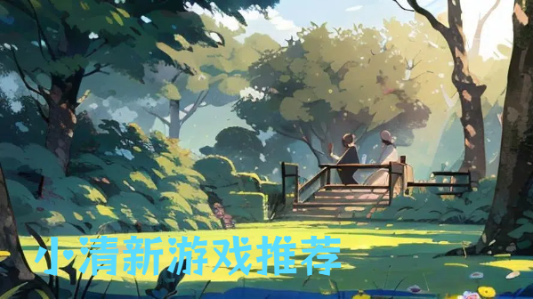 小清新游戲推薦-治愈風(fēng)的小清新游戲合集-溫馨可愛(ài)清新的游戲大全