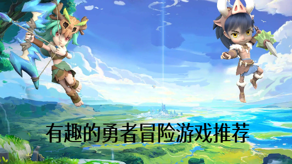有趣的勇者冒險游戲推薦-好玩的勇者大冒險游戲合集-歡樂有趣的手機勇者冒險游戲大全