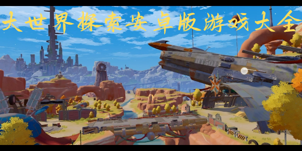 大世界探索安卓版游戲大全-手機大世界探索游戲合集-輕松大世界探索手游推薦