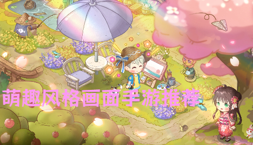 萌趣風格畫面手游推薦-Q版萌趣畫風游戲合集-可愛萌趣手機游戲大全