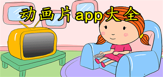 動(dòng)畫(huà)片app大全-動(dòng)畫(huà)片app大全合集-動(dòng)畫(huà)片app大全推薦