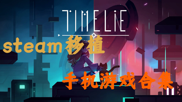 steam移植手機(jī)游戲合集-steam移植手機(jī)版游戲推薦-steam移植手機(jī)游戲大全