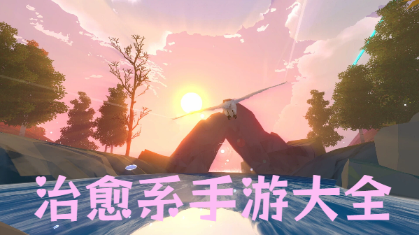 治愈系手游大全-手機治愈系游戲推薦-治愈系手機游戲合集