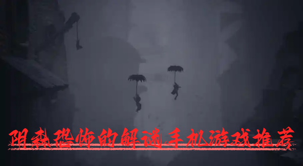 陰森恐怖的解謎手機(jī)游戲推薦-恐怖陰森解謎手游合集-超恐怖的手機(jī)游戲大全