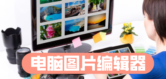 電腦圖片編輯器下載合集-常用的圖片編輯器-好用的圖片編輯器